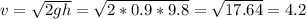 v =\sqrt{2gh}= \sqrt{2*0.9*9.8}= \sqrt{17.64}=4.2