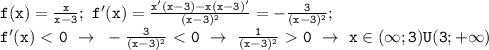 \mathtt{f(x)=\frac{x}{x-3};~f'(x)=\frac{x'(x-3)-x(x-3)'}{(x-3)^2}=-\frac{3}{(x-3)^2};}\\\mathtt{f'(x)\ \textless \ 0~\to~-\frac{3}{(x-3)^2}\ \textless \ 0~\to~\frac{1}{(x-3)^2}\ \textgreater \ 0~\to~x\in(\infty;3)U(3;+\infty)}