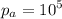 \displaystyle p_a=10^5