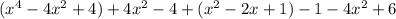 (x^{4} - 4 x^{2} + 4) + 4 x^{2} - 4 + ( x^{2} - 2x +1) - 1 -4x^2 +6