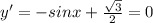 y' = -sinx +\frac{ \sqrt{3} }{2} = 0