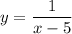 y=\dfrac{1}{x-5}