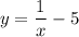 y=\dfrac{1}{x}-5