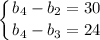 \displaystyle \left \{ {{b_4-b_2=30} \atop {b_4-b_3=24}} \right.