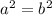 {a}^{2} = {b}^{2}