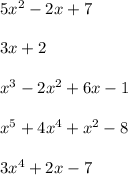 5x^2-2x+7\\\\3x+2\\\\x^3-2x^2+6x-1\\\\x^5+4x^4+x^2-8\\\\3x^4+2x-7