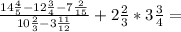 \frac{14\frac{4}{5}-12\frac{3}{4}-7\frac{2}{15}}{10\frac{2}{3}-3\frac{11}{12}}+2\frac{2}{3}*3\frac{3}{4}=