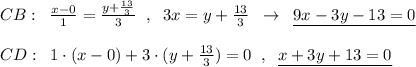 CB:\; \; \frac{x-0}{1}=\frac{y+\frac{13}{3}}{3}\; \; ,\; \; 3x=y+ \frac{13}{3}\; \; \to \; \; \underline {9x-3y-13=0} \\\\CD:\; \; 1\cdot (x-0)+3\cdot (y+\frac{13}{3})=0\; \; , \; \; \underline {x+3y+13=0}