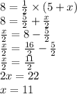 8 = \frac{1}{2} \times (5 + x) \\ 8 = \frac{5}{2} + \frac{x}{2} \\ \frac{x}{2} = 8 - \frac{5}{2} \\ \frac{x}{2} = \frac{16}{2} - \frac{5}{2} \\ \frac{x}{2} = \frac{11}{2} \\ 2x = 22 \\ x = 11