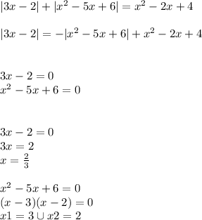 |3x-2| + |x^2-5x+6|=x^2-2x+4 \\ \\ |3x-2| = - |x^2-5x+6|+x^2-2x+4 \\ \\ \\ 3x-2=0 \\ x^2-5x+6=0 \\ \\ \\ 3x-2=0 \\ 3x=2 \\ x= \frac{2}{3} \\ \\ x^2-5x+6=0 \\ (x-3)(x-2)=0 \\ x1=3 \cup x2=2