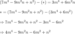 (7m^4 - 9m^2n + n^2) - ( * ) = 3m^4 + 6m^2 n \\ \\ *=(7m^4-9m^2n+n^2)-(3m^4+6m^2) \\ \\ \Rightarrow 7m^4-9m^2n+n^2-3m^4-6m^2 \\ \\ \Rightarrow 4m^4-9m^2n-6m^2+n^2