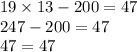 19 \times 13 - 200 = 47 \\ 247 - 200 = 47 \\ 47 = 47