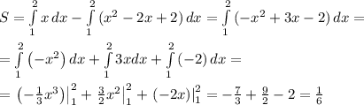 S = \int\limits^2_1 {x} \, dx - \int\limits^2_1 {( x^{2} -2x+2)} \, dx = \int\limits^2_1 {(- x^{2} +3x-2)} \, dx = \\ \\ = {\int\limits_{1}^{2}\left({- {{x}^{2}}}\right){d}{x}}+{\int\limits_{1}^{2}{3 x}{d}{x}}+{\int\limits_{1}^{2}\left({-2}\right){d}{x}} = \\ \\ = {\left.\left({-\frac{1}{3} {{x}^{3}}}\right)\right|_{1}^{2}} + {\left.{\frac{3}{2} {{x}^{2}}}\right|_{1}^{2}} + {\left.\left({-2 x}\right)\right|_{1}^{2}} = -\frac{7}{3} + \frac{9}{2} -2 = \frac{1}{6}