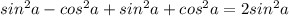 sin ^{2} a-cos^{2} a+sin^2a+cos^2a=2sin^2a