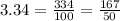 3.34= \frac{334}{100} = \frac{167}{50}