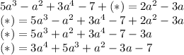 5a^3-a^2+3a^4-7+(*)=2a^2-3a \\ &#10;(*)=5a^3-a^2+3a^4-7+2a^2-3a \\ &#10;(*)=5a^3+a^2+3a^4-7-3a \\ &#10;(*)=3a^4+5a^3+a^2-3a-7&#10;