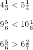 4 \frac{1}{3} \ \textless \ 5 \frac{1}{4} \\ \\ &#10;9 \frac{5}{6} \ \textless \ 10 \frac{1}{6} \\ \\ &#10;6 \frac{5}{6} \ \textgreater \ 6 \frac{2}{7}