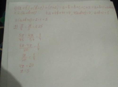 1)найдите значение суммы (a+b)+(b+c)+(c+a),если 4а+4b+4c=4 2)решите уравнение x/4-x/5=0,25