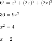 6^2=x^2+(2x)^2+(2x)^2\\ \\ 36=9x^2\\ \\ x^2=4\\ \\ x=2