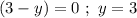 (3-y) = 0 \ ; \ y = 3