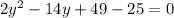 2y {}^{2} - 14y + 49 - 25 = 0