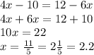 4x-10=12-6x \\ 4x+6x=12+10 \\ 10x=22 \\ x= \frac{11}{5} =2 \frac{1}{5} =2.2