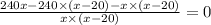 \frac{240x - 240 \times (x - 20) - x \times (x - 20)}{x \times (x - 20)} = 0