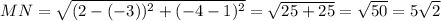 MN= \sqrt{(2-(-3))^2+(-4-1)^2}= \sqrt{25+25}= \sqrt{50}=5 \sqrt{2}