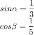 sin \alpha = \dfrac{1}{3} \\ cos \beta = \dfrac{1}{5}