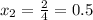 x_{2} = \frac{2}{4} = 0.5&#10;