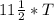 11 \frac{1}{2} *T