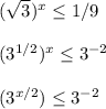 ( \sqrt{3} )^x \leq 1/9 \\ \\ (3^{1/2})^x \leq 3^{-2} \\ \\ (3^{x/2}) \leq 3^{-2}