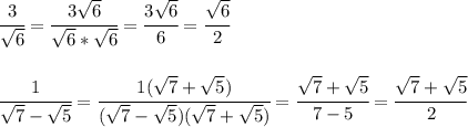 \cfrac{3}{ \sqrt{6} } = \cfrac{3 \sqrt{6} }{ \sqrt{6}* \sqrt{6} } = \cfrac{3 \sqrt{6} }{ 6 } =\cfrac{ \sqrt{6} }{2 } \\\\\\&#10;\cfrac{1}{ \sqrt{7}- \sqrt{5} } =\cfrac{1(\sqrt{7}+ \sqrt{5})}{ (\sqrt{7}- \sqrt{5})(\sqrt{7}+ \sqrt{5}) } =\cfrac{\sqrt{7}+ \sqrt{5}}{ 7-5} =\cfrac{\sqrt{7}+ \sqrt{5}}{ 2} \\\\\\