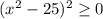 (x^2-25)^2 \geq 0