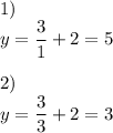 1) \\ y= \dfrac{3}{1}+2=5 \\ \\ 2) \\ y= \dfrac{3}{3}+2=3