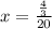 x= \frac{ \frac{4}{3} }{20}