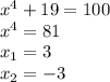 x^{4} +19=100 \\&#10;x^{4} = 81\\&#10;x_{1} = 3\\&#10;x_{2} = -3