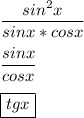 \displaystyle \frac{sin^2x}{sinx*cosx}\\\\\frac{sinx}{cosx}\\\\\boxed{tgx}