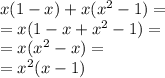 x (1 -x) +x (x^2-1 ) = \\ =x(1-x+x^2-1)= \\ =x(x^2-x)= \\ =x^2(x-1)