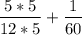 \displaystyle\\\frac{5*5}{12*5} +\frac{1}{60}