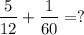 \displaystyle\\\frac{5}{12} +\frac{1}{60}=?