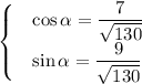 \begin{cases}&#10; & \cos \alpha =\dfrac{7}{\sqrt{130}} \\ &#10; & \sin \alpha =\dfrac{9}{\sqrt{130}} &#10;\end{cases}