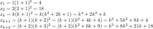 x_1=1(1+1)^2=4\\&#10;x_2=2(2+1)^2=18\\&#10;x_k=k(k+1)^2=k(k^2+2k+1)=k^3+2k^2+k\\&#10;x_{k+1}=(k+1)(k+2)^2=(k+1)(k^2+4k+4)=k^3+5k^2+8k+4\\&#10;x_{k+2}=(k+2)(k+3)^2=(k+2)(k^2+6k+9)=k^3+8k^2+21k+18