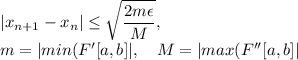 \displaystyle |x_{n+1}-x_n|\leq\sqrt{ \frac{2m\epsilon}{M}}, \\&#10;\displaystyle m=|min(F'[a,b]|, \quad M=|max(F''[a,b]|