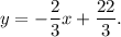 y=- \dfrac{2}{3}x + \dfrac{22}{3} .