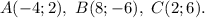 A(-4;2), \ B(8;-6), \ C(2;6).