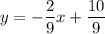 y= -\dfrac{2}{9} x+ \dfrac{10}{9}