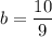 b= \dfrac{10}{9}