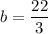 b= \dfrac{22}{3}