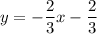 y= -\dfrac{2}{3} x- \dfrac{2}{3}